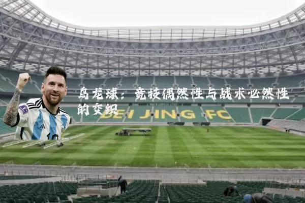 乌龙球：竞技偶然性与战术必然性的交织
