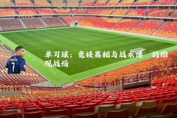 单刀球:竞技真相与战术博弈的微观战场